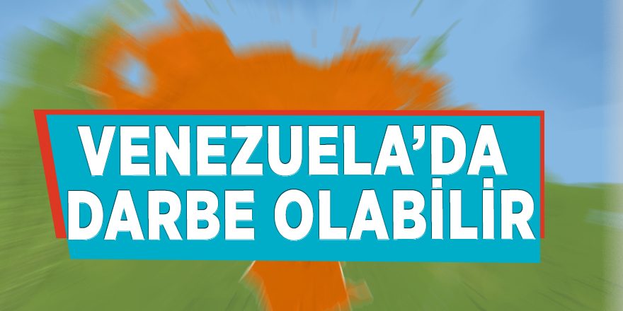 Venezuela’da darbe olabilir