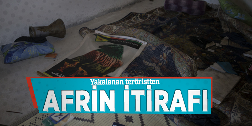 Yakalanan teröristten Afrin itirafı