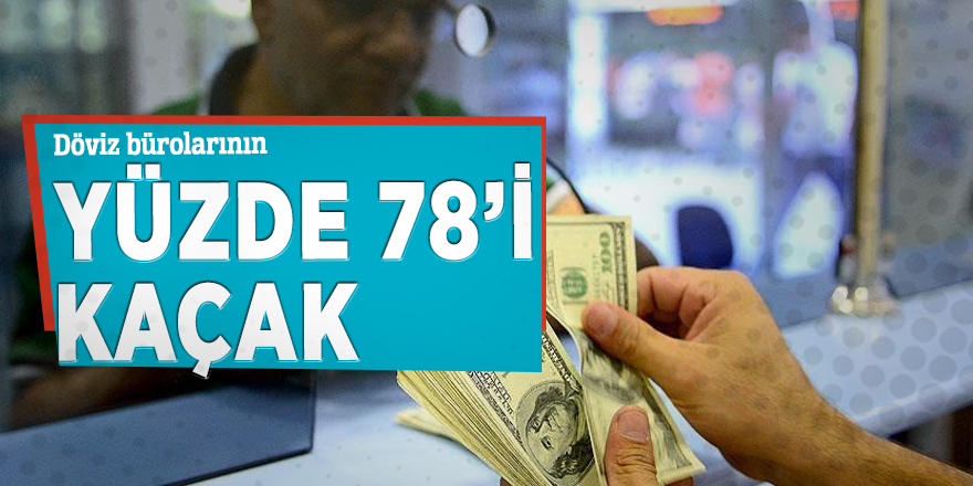 Döviz bürolarının yüzde 78’i kaçak