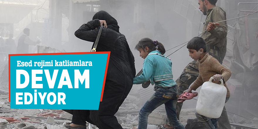 Esed rejimi katliamlara devam ediyor