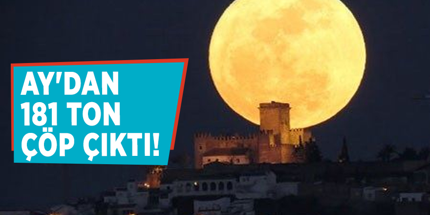 Ay'dan 181 ton çöp çıktı!