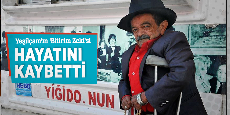 Yeşilçam’ın ‘Bitirim Zeki’si hayatını kaybetti