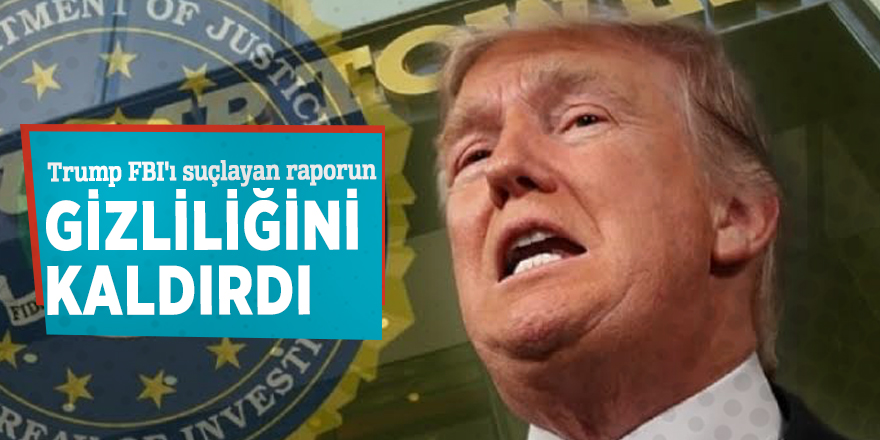 Trump FBI'ı suçlayan raporun gizliliğini kaldırdı