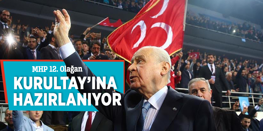 MHP 12. Olağan Kurultay’ına hazırlanıyor
