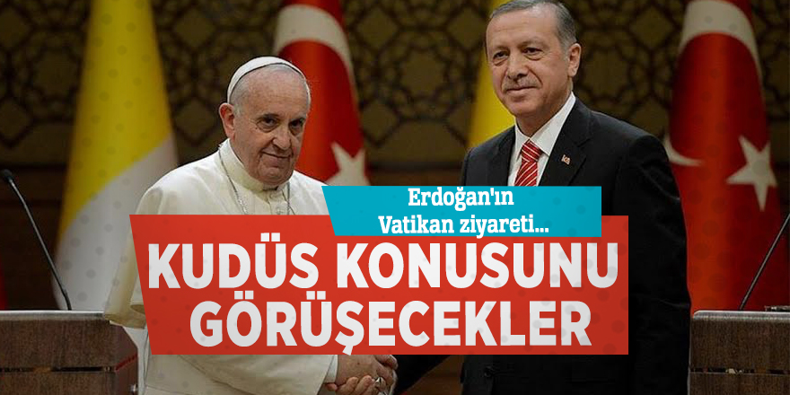 Cumhurbaşkanı Erdoğan'ın Vatikan ziyareti! Kudüs konusunu görüşecekler...
