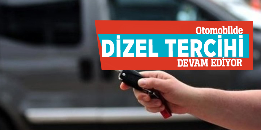 Otomobilde dizel tercihi devam ediyor