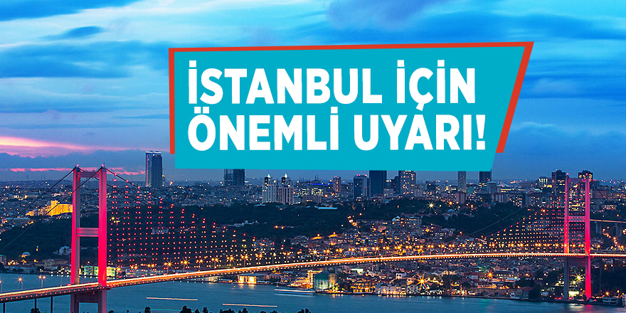 İstanbul için önemli uyarı!