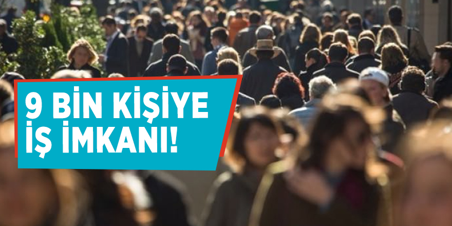 9 bin kişiye iş imkanı!