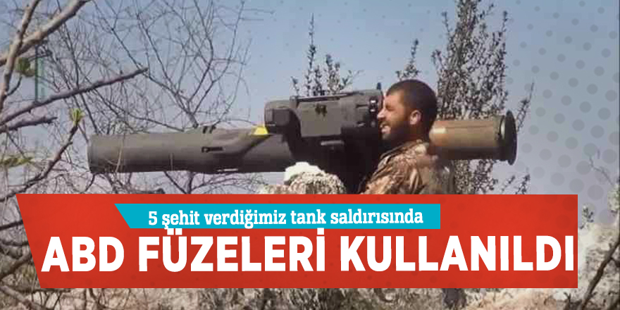 5 şehit verdiğimiz tank saldırısında ABD füzeleri kullanıldı