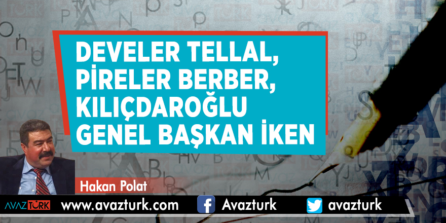 Develer tellal, pireler berber, Kılıçdaroğlu genel başkan iken