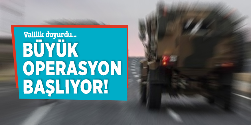 Valilik duyurdu: Büyük operasyon başlıyor!