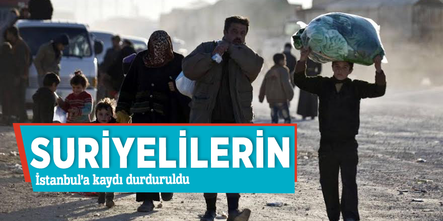 Suriyelilerin İstanbul’a kaydı durduruldu