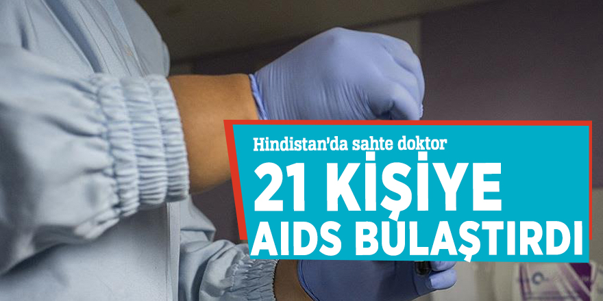 Hindistan’da sahte doktor 21 kişiye AIDS bulaştırdı