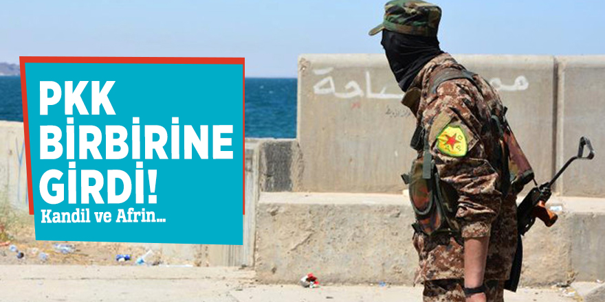 PKK birbirine girdi! Kandil ve Afrin…