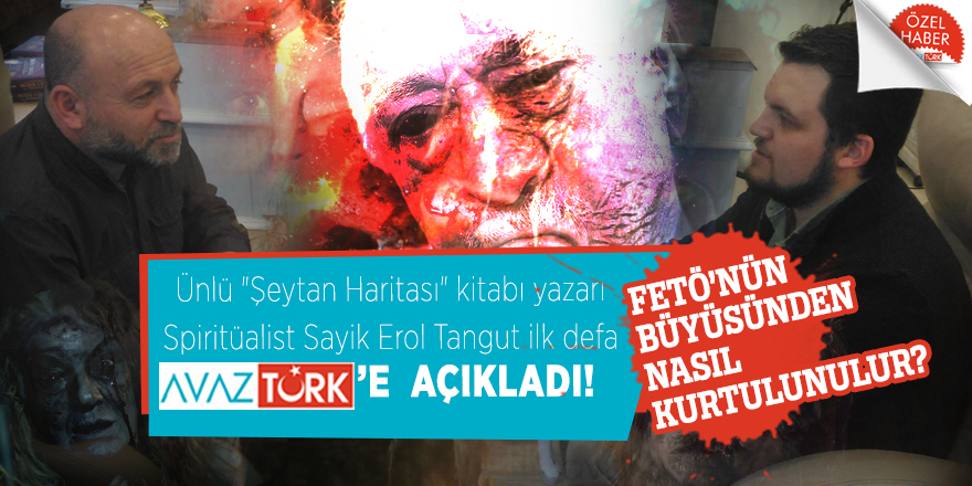 Ünlü "Şeytan Haritası" kitabı yazarı Tangut ilk defa AVAZTÜRK’e açıkladı:  FETÖ’nün büyüsünden nasıl kurtulunulur?