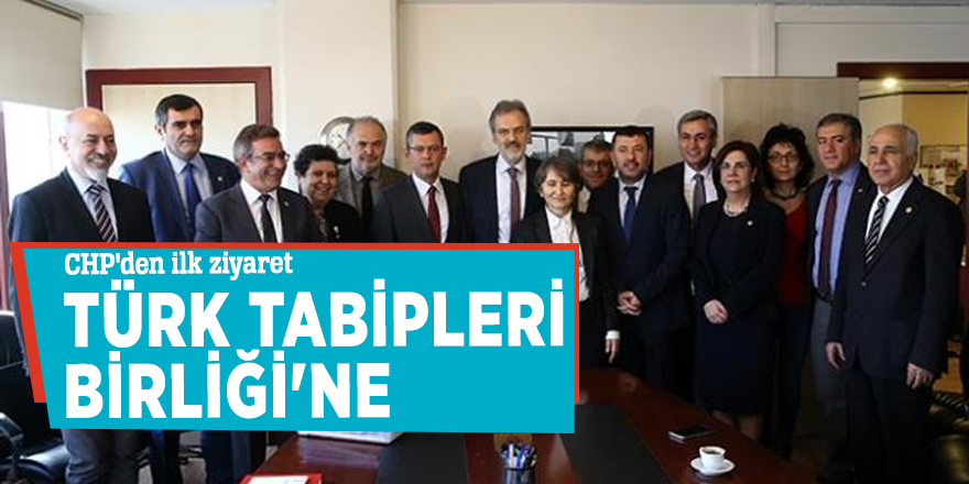 CHP'den ilk ziyaret Tabipler Birliği'ne