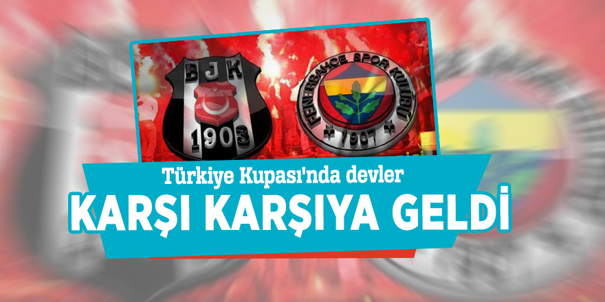 Türkiye Kupası'nda devler karşı karşıya geldi!