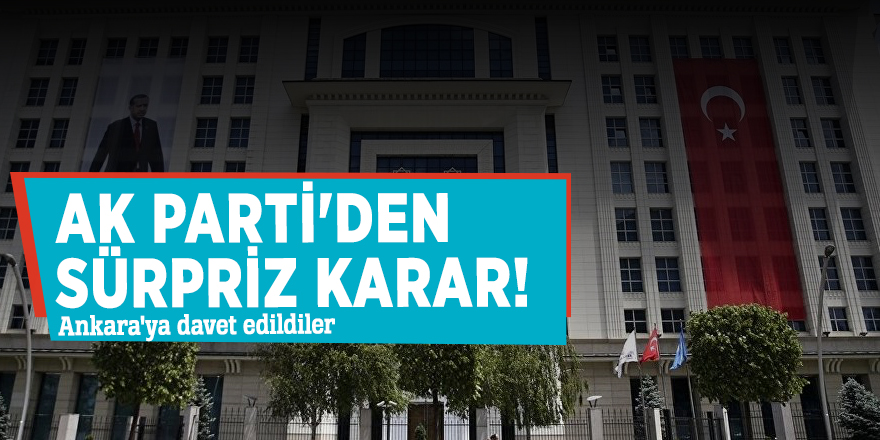 AK Parti'den sürpriz karar! Ankara'ya davet edildiler