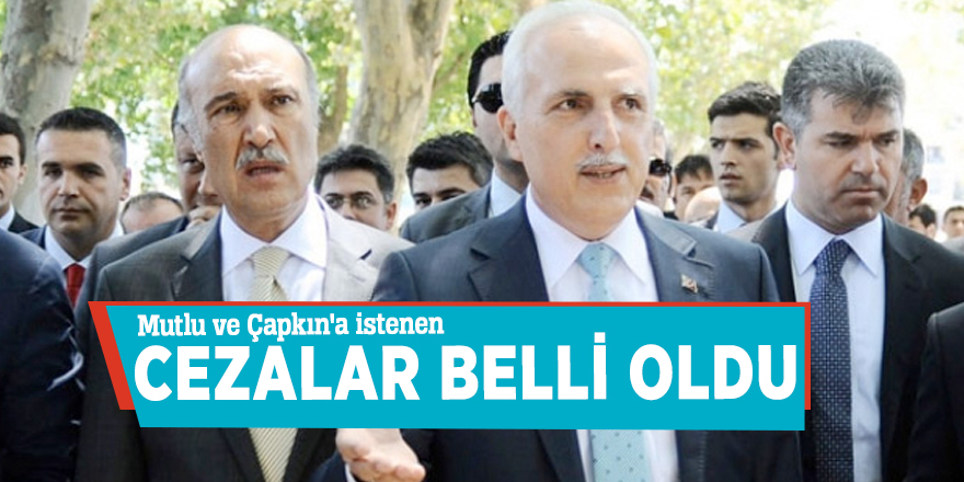 Mutlu ve Çapkın'a istenen cezalar belli oldu
