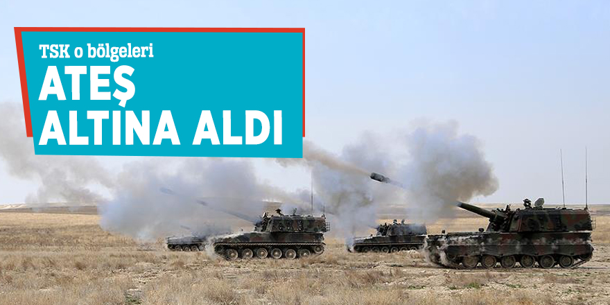 TSK o bölgeleri ateş altına aldı