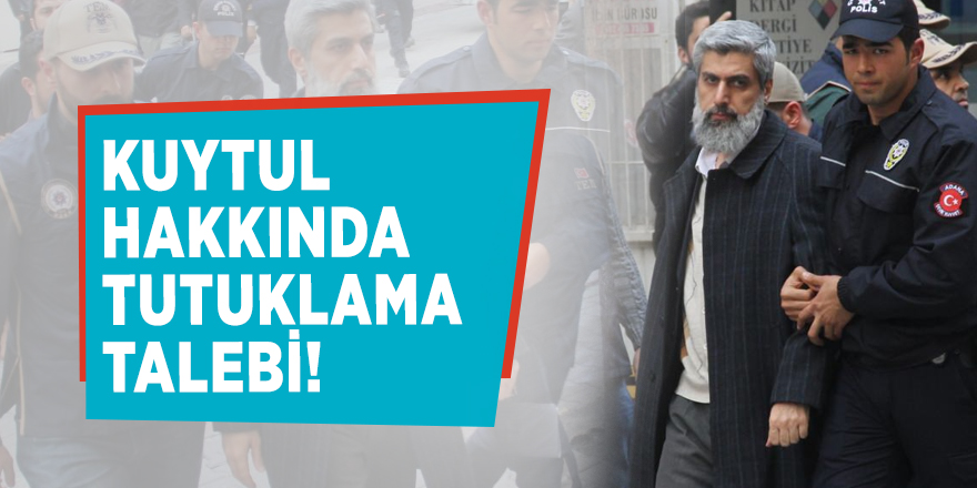 Alparslan Kuytul hakkında tutuklama talebi