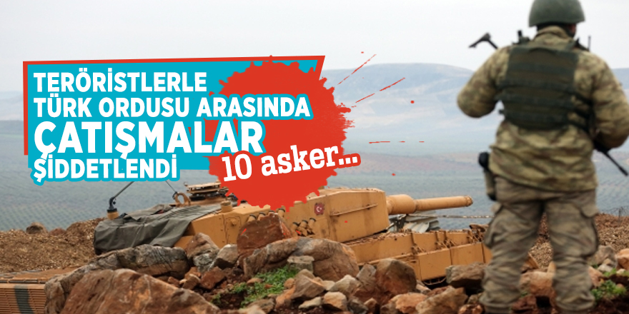 Teröristlerle Türk ordusu arasında çatışmalar şiddetlendi