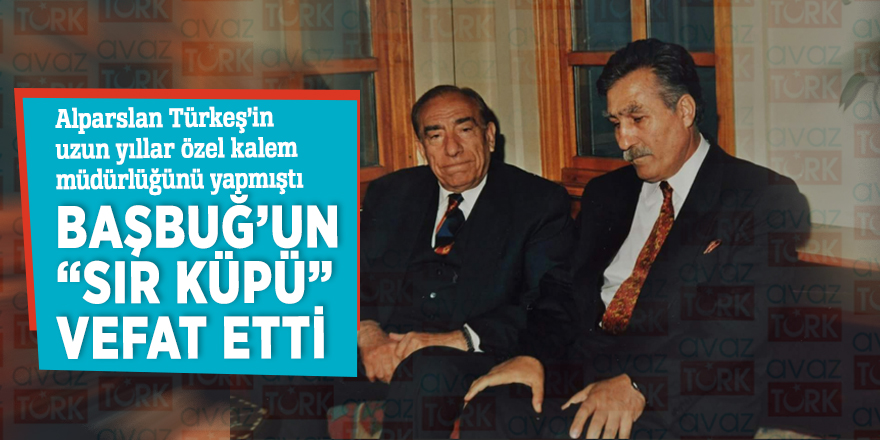 Başbuğ’un “sır küpü” vefat etti