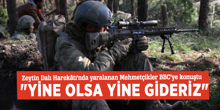 Zeytin Dalı Harekâtı'nda yaralanan Mehmetçikler BBC’ye konuştu:  "Yine olsa yine gideriz"