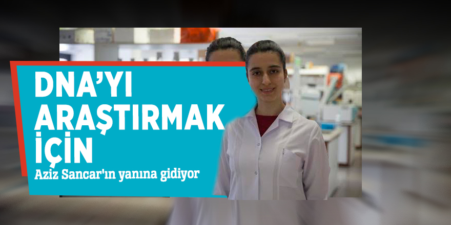 DNA’yı araştırmak için Aziz Sancar'ın yanına gidiyor