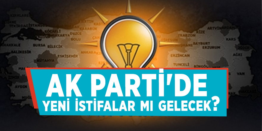 AK Parti'de yeni istifalar mı gelecek?