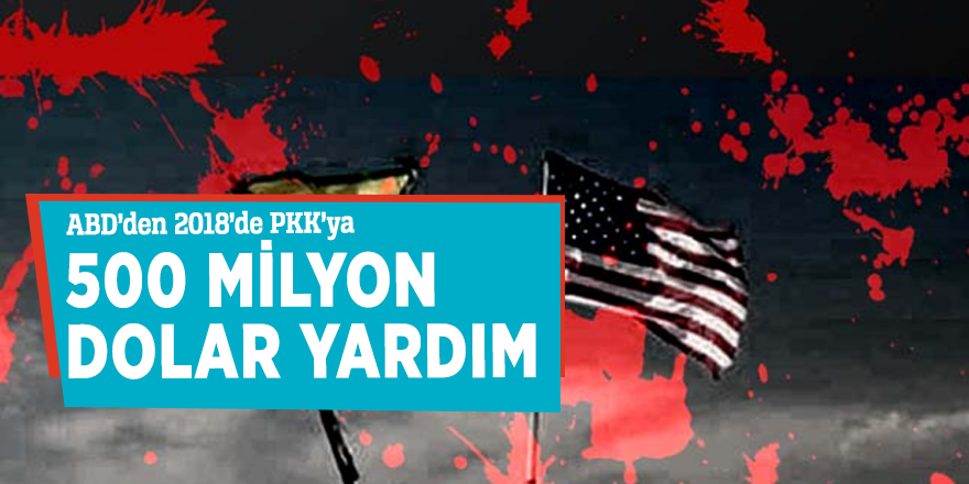 ABD’den 2018’de PKK’ya 500 milyon dolar yardım