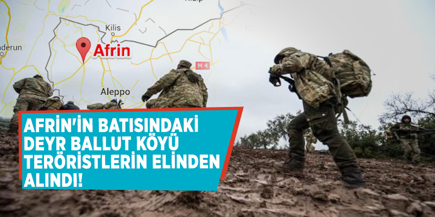 Afrin'in batısındaki Deyr Ballut köyü teröristlerin elinden alındı!