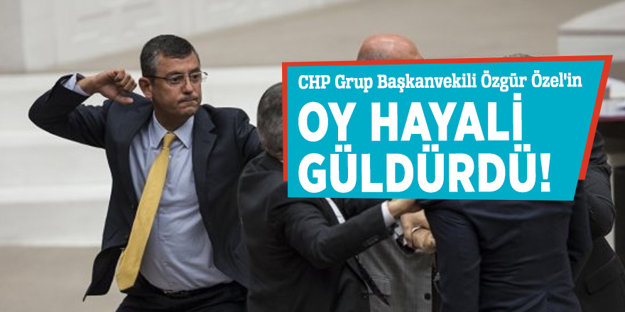 CHP Grup Başkanvekili Özgür Özel'in oy hayali güldürdü!