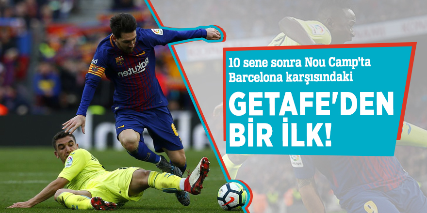 10 sene sonra Nou Camp'ta Barcelona karşısındaki Getafe'den bir ilk!