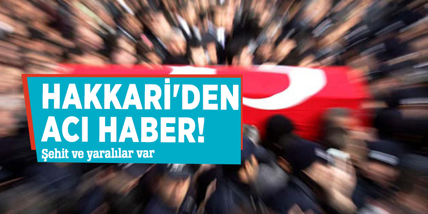 Hakkari'den acı haber! Şehit ve yaralılar var
