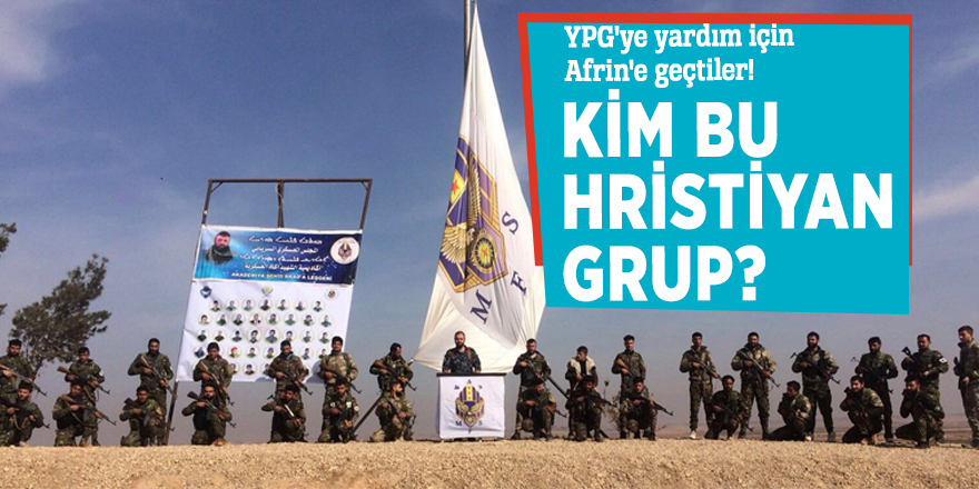 YPG'ye yardım için Afrin'e geçtiler! Kim bu Hristiyan grup?