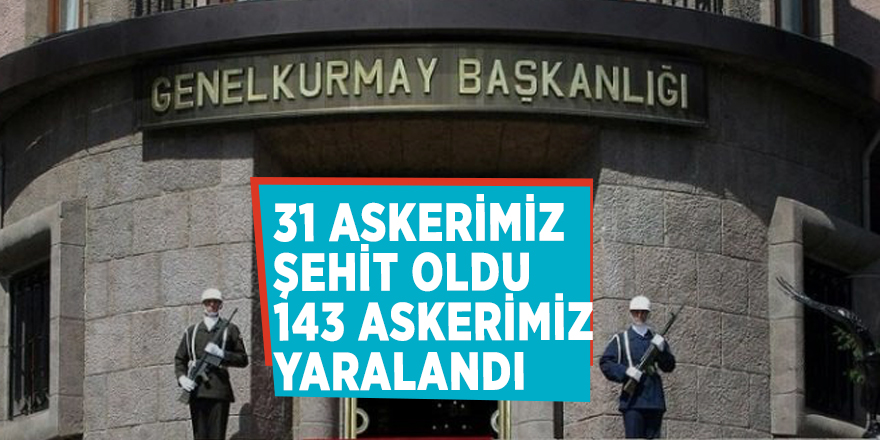 TSK'dan açıklama: 31 askerimiz şehit oldu,143 askerimiz yaralandı