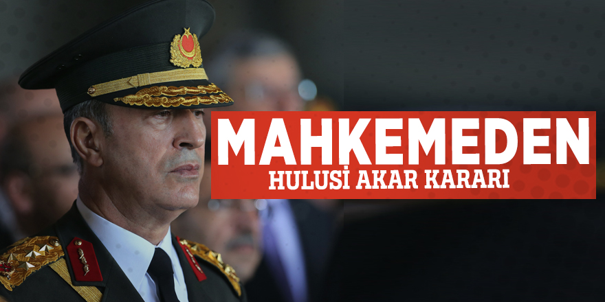 Mahkemeden kritik Hulusi Akar kararı