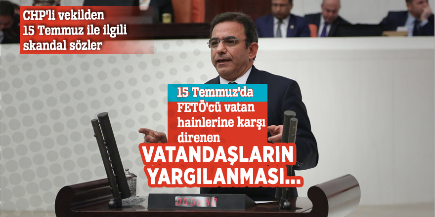 CHP'li vekilden 15 Temmuz ile ilgili skandal sözler