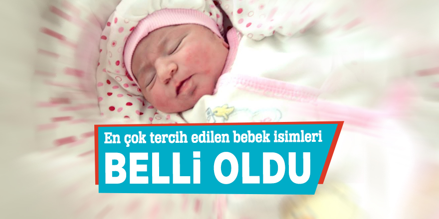 En çok tercih edilen bebek isimleri belli oldu