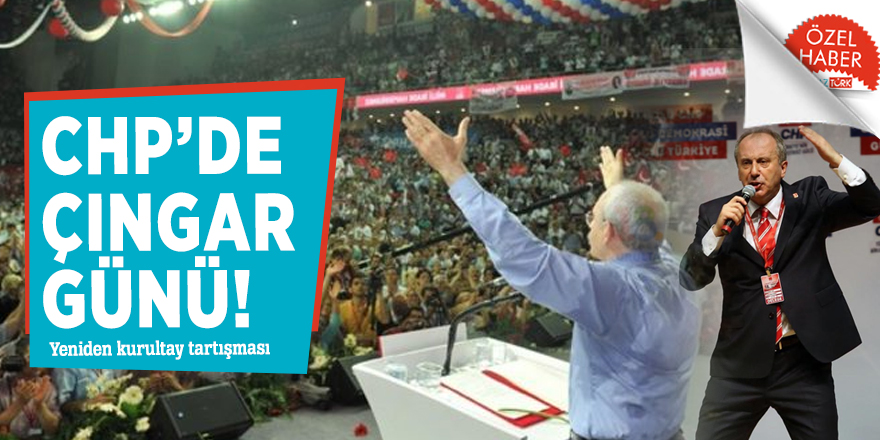 CHP’de çıngar günü! Yeniden kurultay tartışması