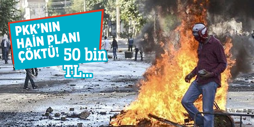 PKK’nın hain planı çöktü! 50 bin TL...