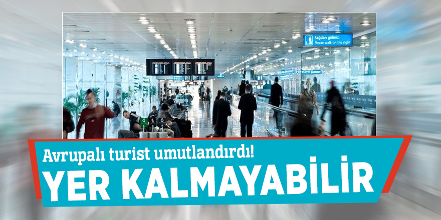 Avrupalı turist umutlandırdı! Yer kalmayabilir