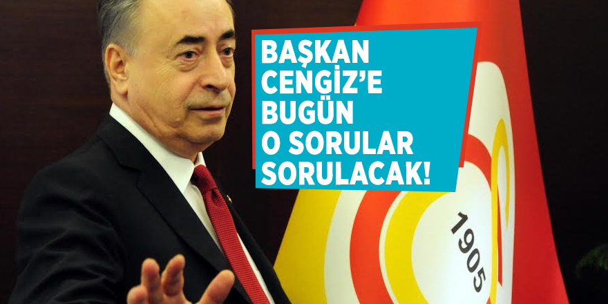 Başkan Cengiz’e bugün o sorular sorulacak!