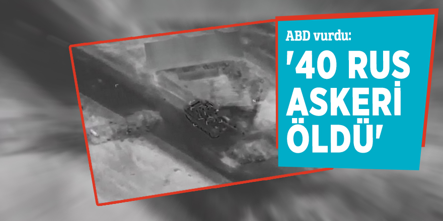 ABD vurdu: '40 Rus askeri öldü'