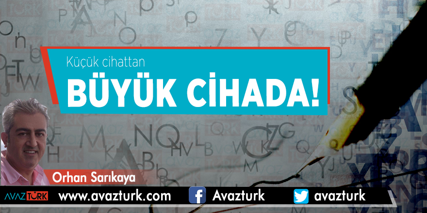 Küçük cihattan BÜYÜK CİHADA!