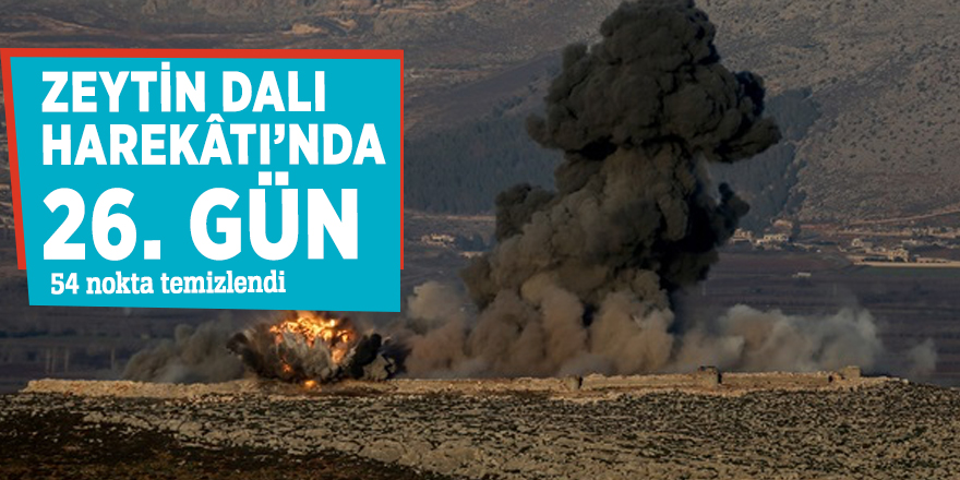 Zeytin Dalı Harekâtı’nda 26. gün: 54 nokta temizlendi