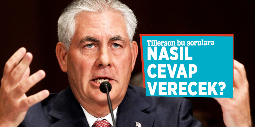 Tillerson bu sorulara nasıl cevap verecek?