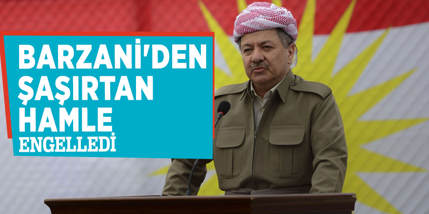 Barzani'den şaşırtan hamle! Engelledi