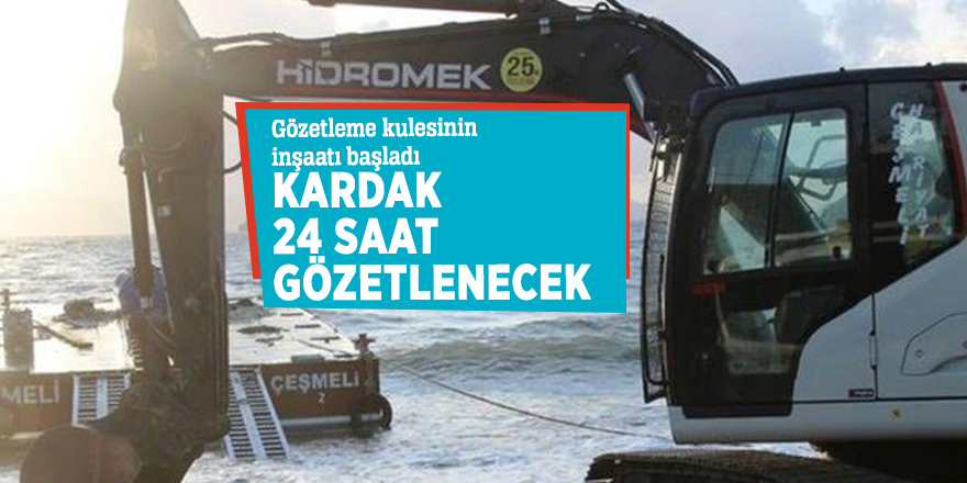 Gözetleme kulesinin inşaatı başladı! Kardak 24 saat gözetlenecek